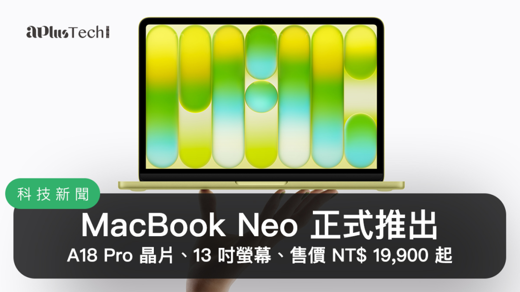 MacBook Neo 正式推出！搭載 A18 Pro 晶片、13 吋螢幕、兩種儲存空間選擇，親民價格 NT$19,900 起